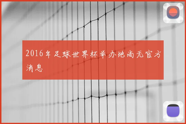 2016年足球世界杯举办地尚无官方消息