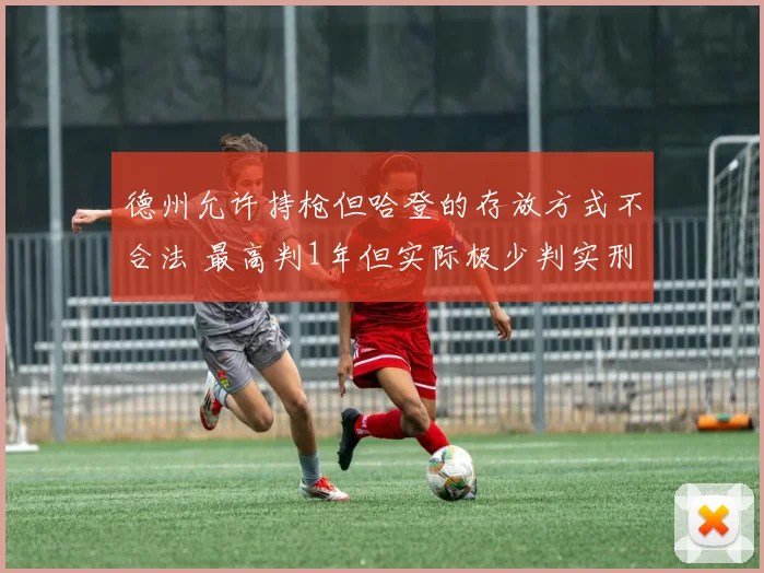 德州允许持枪但哈登的存放方式不合法 最高判1年但实际极少判实刑