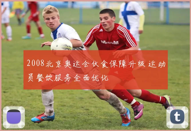 2008北京奥运会伙食保障升级 运动员餐饮服务全面优化