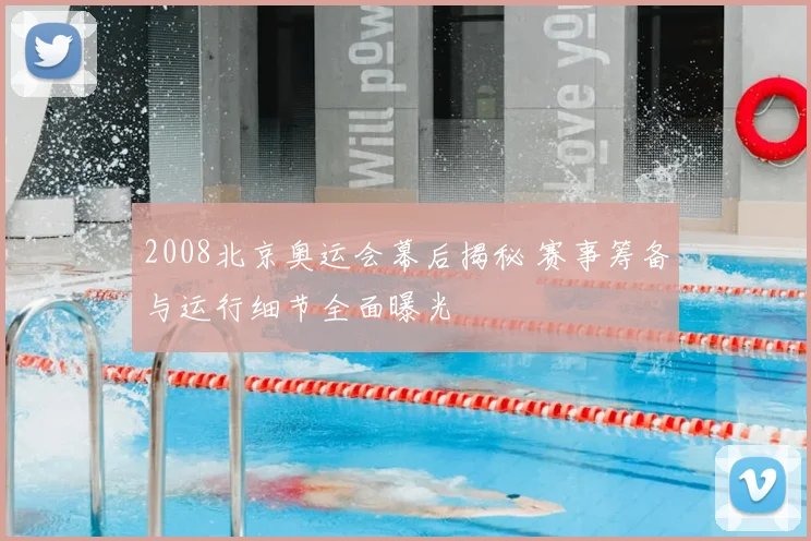2008北京奥运会幕后揭秘 赛事筹备与运行细节全面曝光